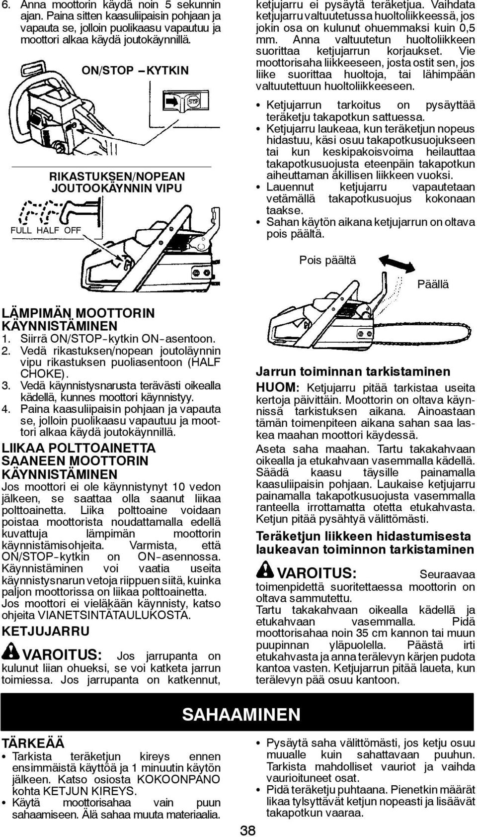 Vaihdata ketjujarru valtuutetussa huoltoliikkeessä, jos jokin osa on kulunut ohuemmaksi kuin 0,5 mm. Anna valtuutetun huoltoliikkeen suorittaa ketjujarrun korjaukset.