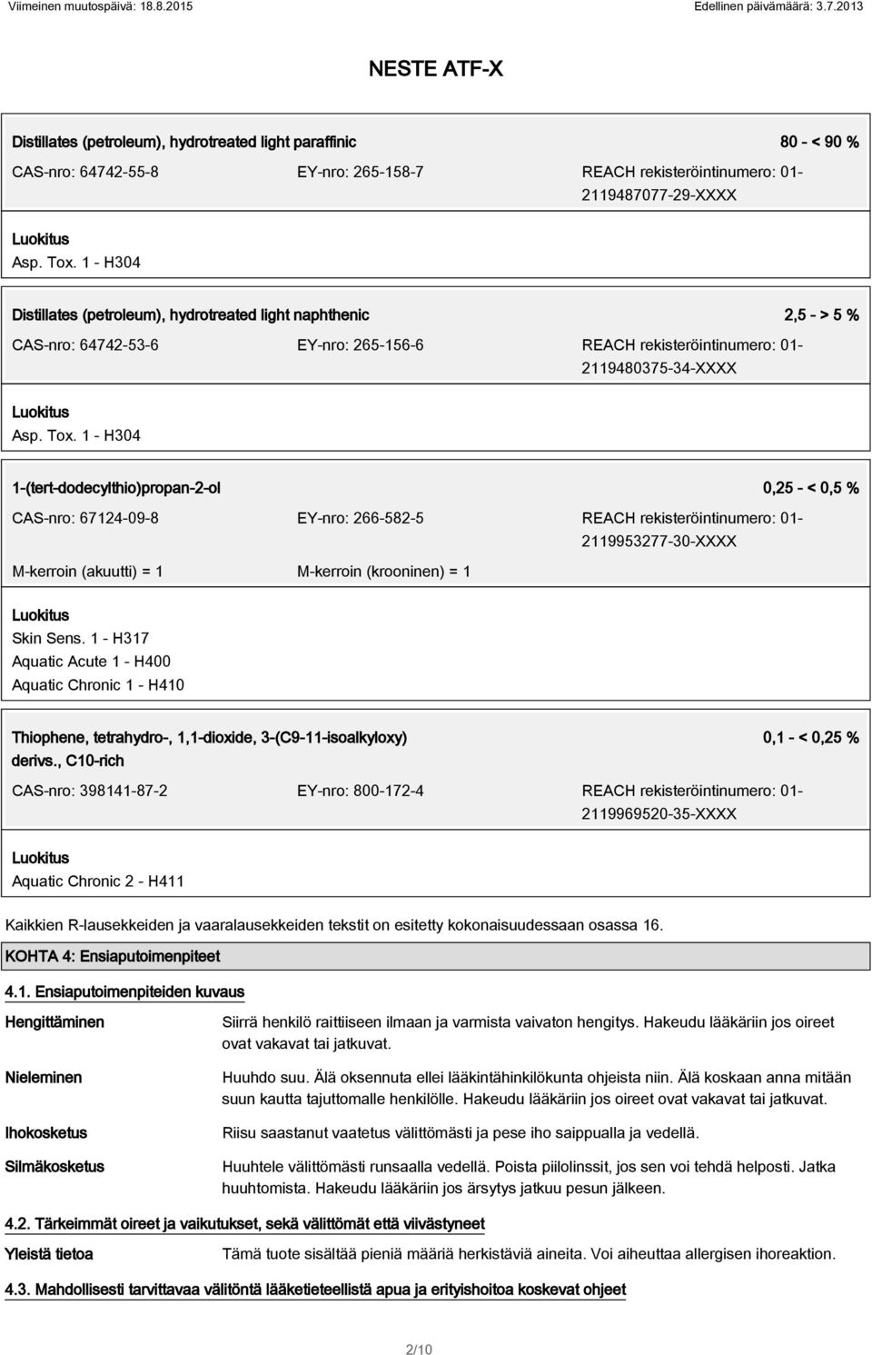 1 - H304 1-(tert-dodecylthio)propan-2-ol 0,25 - < 0,5 % CAS-nro: 67124-09-8 EY-nro: 266-582-5 REACH rekisteröintinumero: 01-2119953277-30-XXXX M-kerroin (akuutti) = 1 M-kerroin (krooninen) = 1