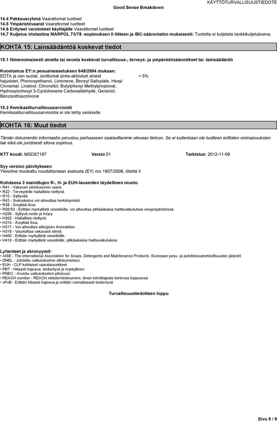 1 Nimenomaisesti ainetta tai seosta koskevat turvallisuus-, terveys- ja ympäristösäännökset tai -lainsäädäntö Koostumus EY:n pesuaineasetuksen 648/2004 mukaan: EDTA ja sen suolat, ionittomat