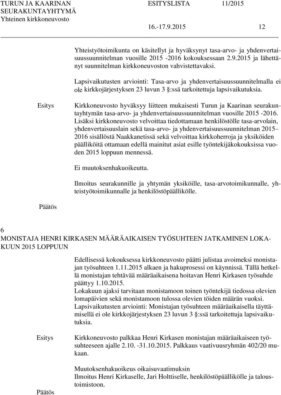 Kirkkoneuvosto hyväksyy liitteen mukaisesti Turun ja Kaarinan seurakuntayhtymän tasa-arvo- ja yhdenvertaisuussuunnitelman vuosille 2015-2016.