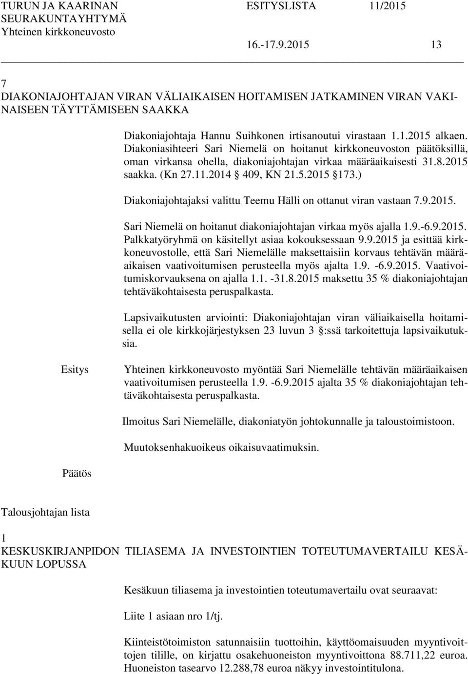 ) Diakoniajohtajaksi valittu Teemu Hälli on ottanut viran vastaan 7.9.2015. Sari Niemelä on hoitanut diakoniajohtajan virkaa myös ajalla 1.9.-6.9.2015. Palkkatyöryhmä on käsitellyt asiaa kokouksessaan 9.