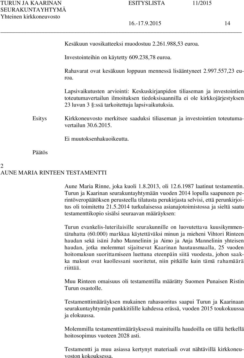 Kirkkoneuvosto merkitsee saaduksi tiliaseman ja investointien toteutumavertailun 30.6.2015. Ei muutoksenhakuoikeutta. 2 AUNE MARIA RINTEEN TESTAMENTTI Aune Maria Rinne, joka kuoli 1.8.2013, oli 12.6.1987 laatinut testamentin.