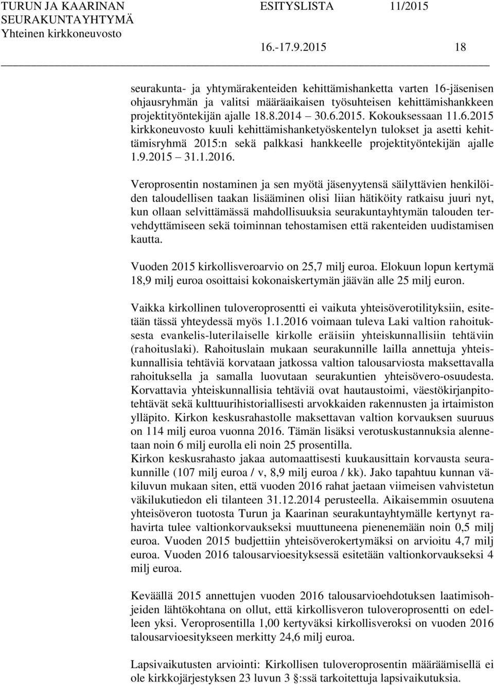 Veroprosentin nostaminen ja sen myötä yytensä säilyttävien henkilöiden taloudellisen taakan lisääminen olisi liian hätiköity ratkaisu juuri nyt, kun ollaan selvittämässä mahdollisuuksia