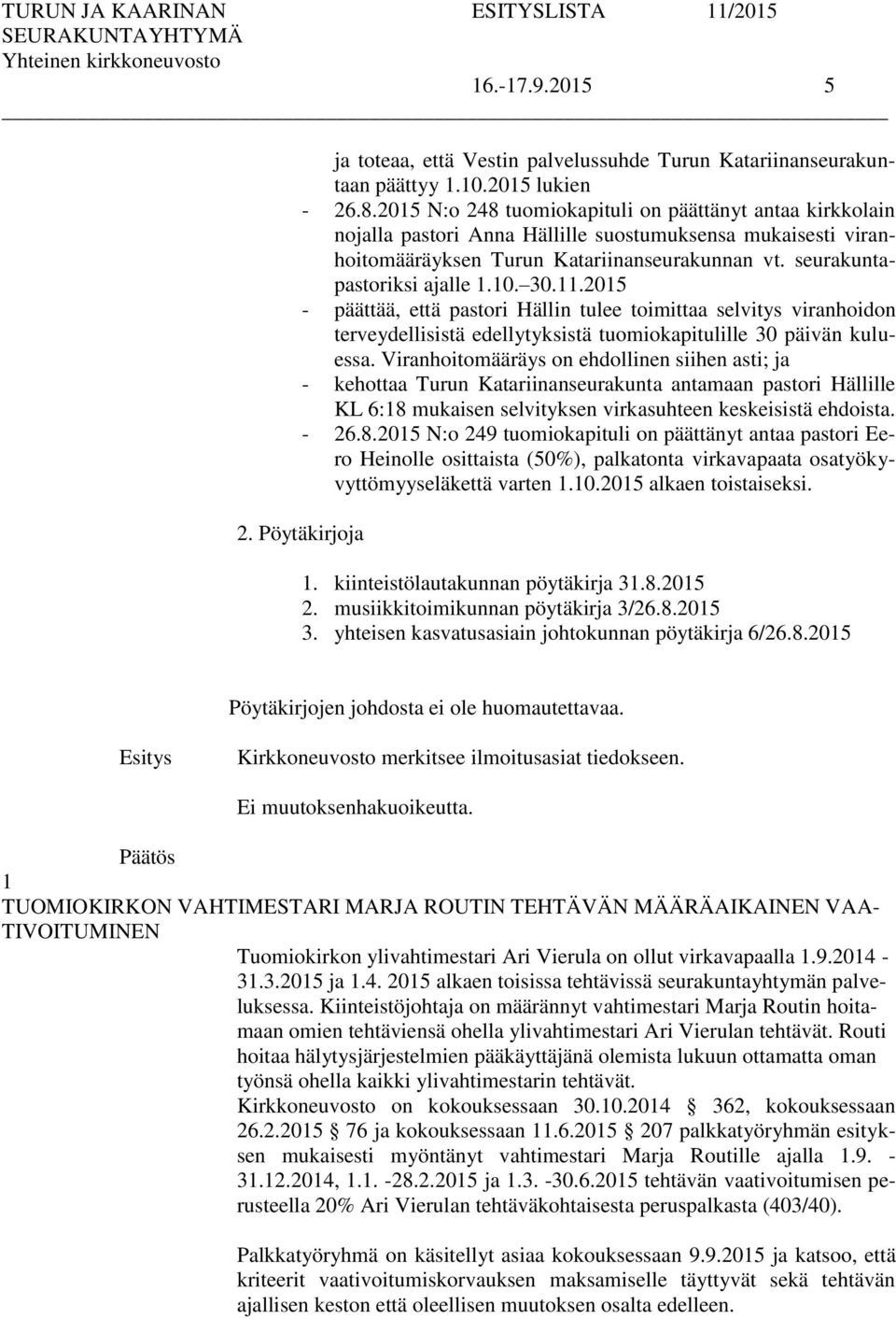 30.11.2015 - päättää, että pastori Hällin tulee toimittaa selvitys viranhoidon terveydellisistä edellytyksistä tuomiokapitulille 30 päivän kuluessa.