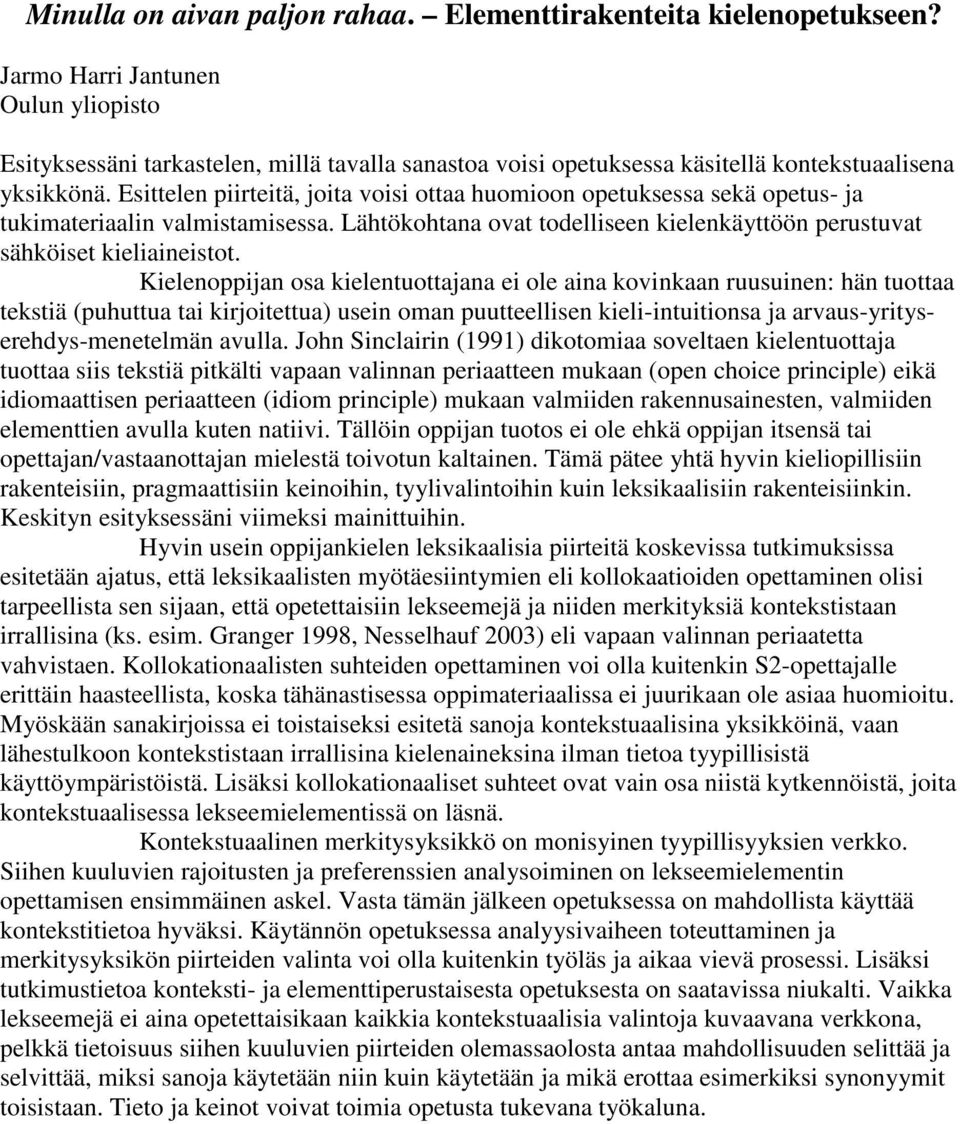 Esittelen piirteitä, joita voisi ottaa huomioon opetuksessa sekä opetus- ja tukimateriaalin valmistamisessa. Lähtökohtana ovat todelliseen kielenkäyttöön perustuvat sähköiset kieliaineistot.