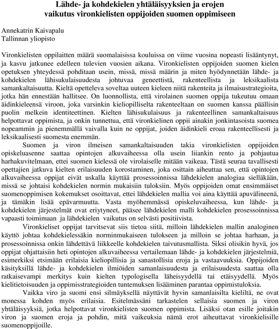 Vironkielisten oppijoiden suomen kielen opetuksen yhteydessä pohditaan usein, missä, missä määrin ja miten hyödynnetään lähde- ja kohdekielen lähisukulaisuudesta johtuvaa geneettistä, rakenteellista