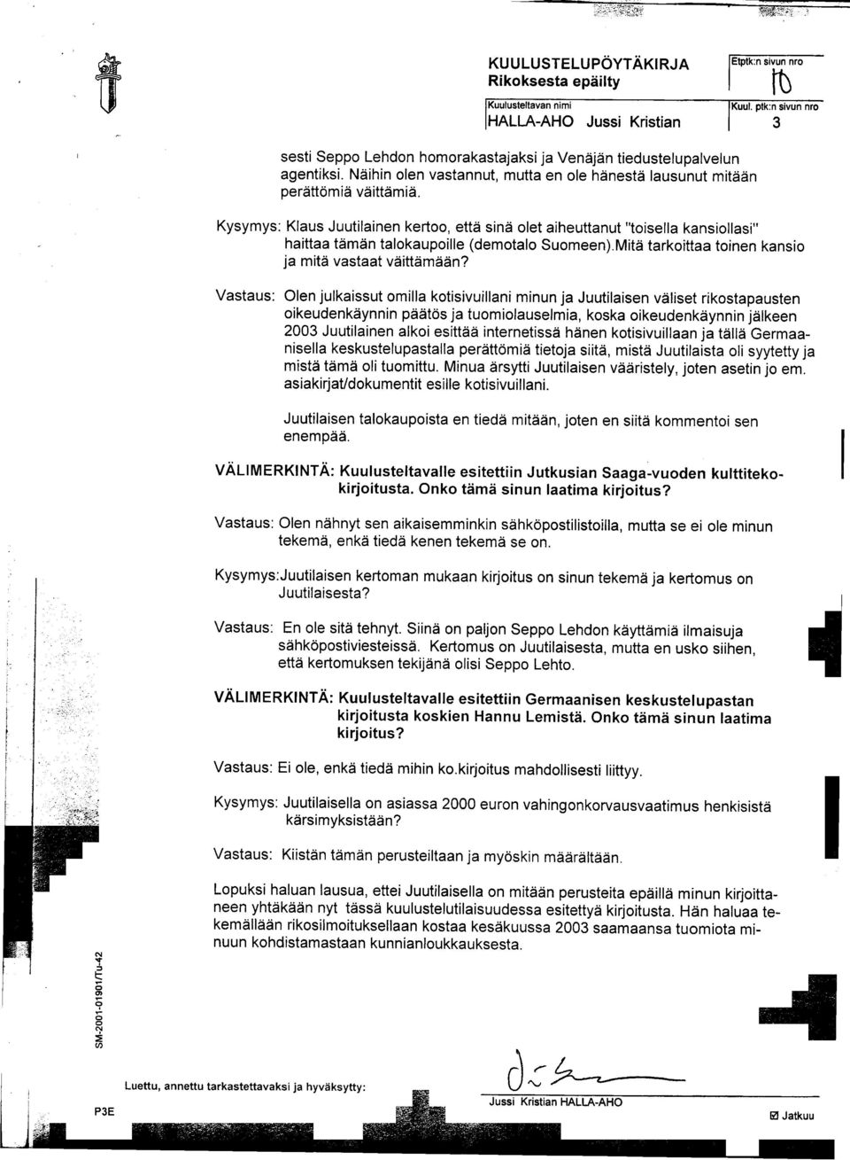 Kysymys: Klaus Juutilainen kertoo, että sinä olet aiheuttanut "toisella kansiollasi" haittaa tämän talokaupoille (demotalo Suomeen).Mitä tarkoittaa toinen kansio ja mitä vastaat väittämään?