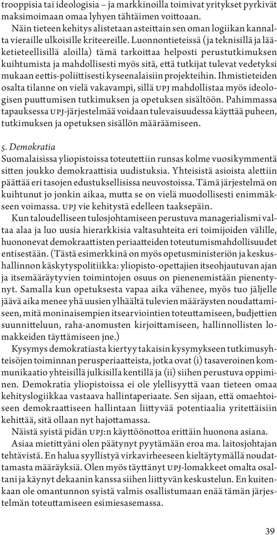 Luonnontieteissä (ja teknisillä ja lääketieteellisillä aloilla) tämä tarkoittaa helposti perustutkimuksen kuihtumista ja mahdollisesti myös sitä, että tutkijat tulevat vedetyksi mukaan