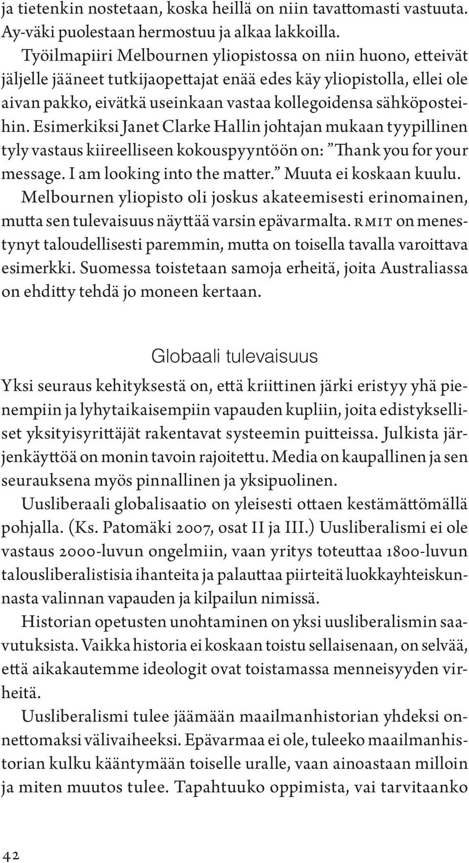 Esimerkiksi Janet Clarke Hallin johtajan mukaan tyypillinen tyly vastaus kiireelliseen kokouspyyntöön on: Thank you for your message. I am looking into the matter. Muuta ei koskaan kuulu.