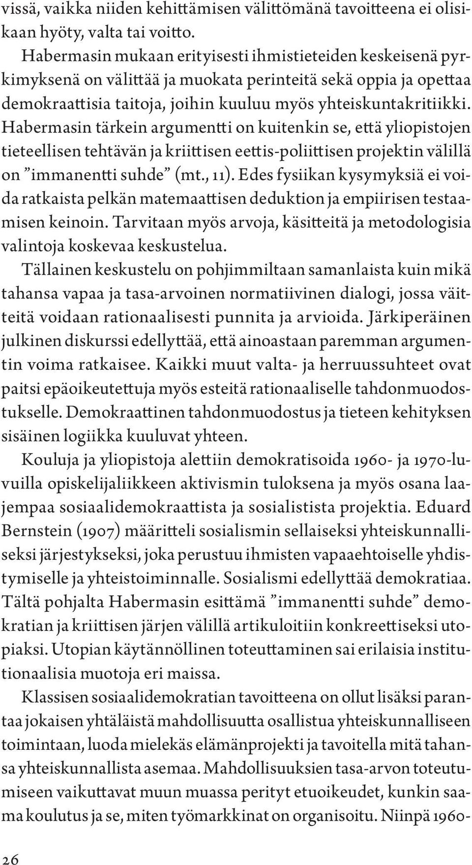 Habermasin tärkein argumentti on kuitenkin se, että yliopistojen tieteellisen tehtävän ja kriittisen eettis-poliittisen projektin välillä on immanentti suhde (mt., 11).