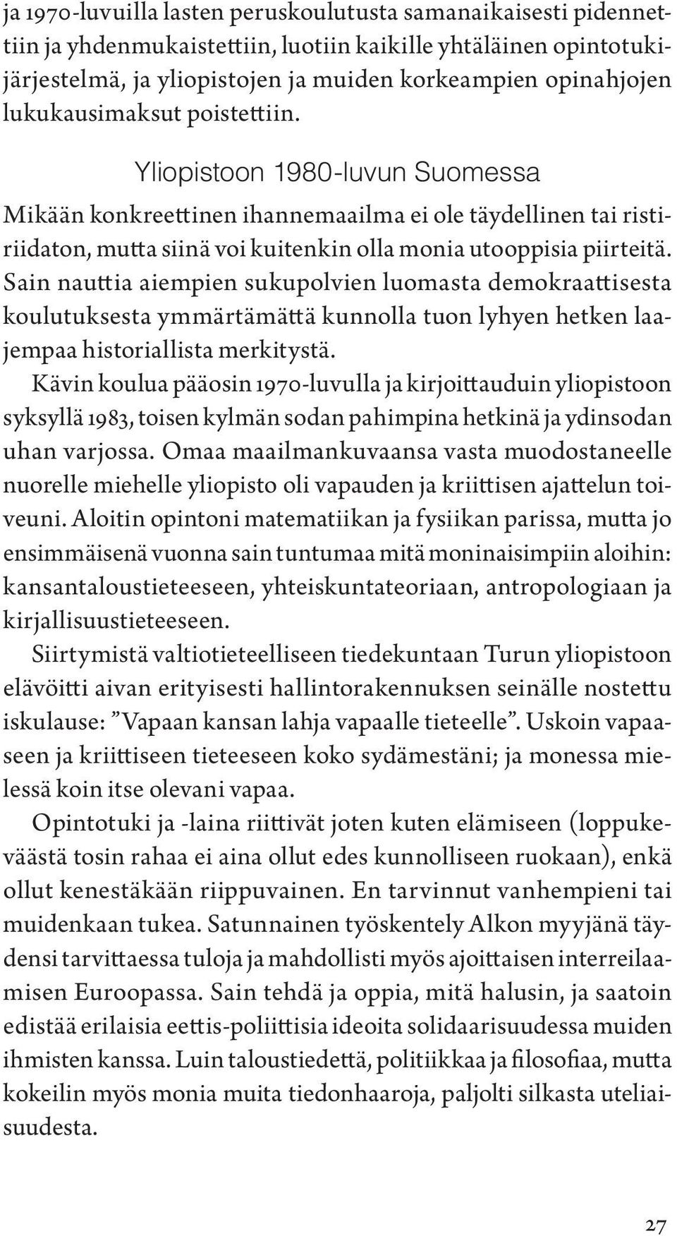 Sain nauttia aiempien sukupolvien luomasta demokraattisesta koulutuksesta ymmärtämättä kunnolla tuon lyhyen hetken laajempaa historiallista merkitystä.