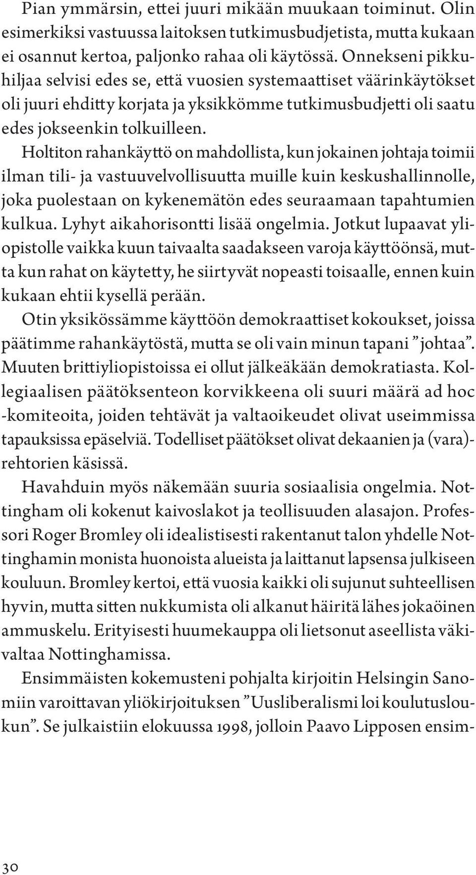 Holtiton rahankäyttö on mahdollista, kun jokainen johtaja toimii ilman tili- ja vastuuvelvollisuutta muille kuin keskushallinnolle, joka puolestaan on kykenemätön edes seuraamaan tapahtumien kulkua.