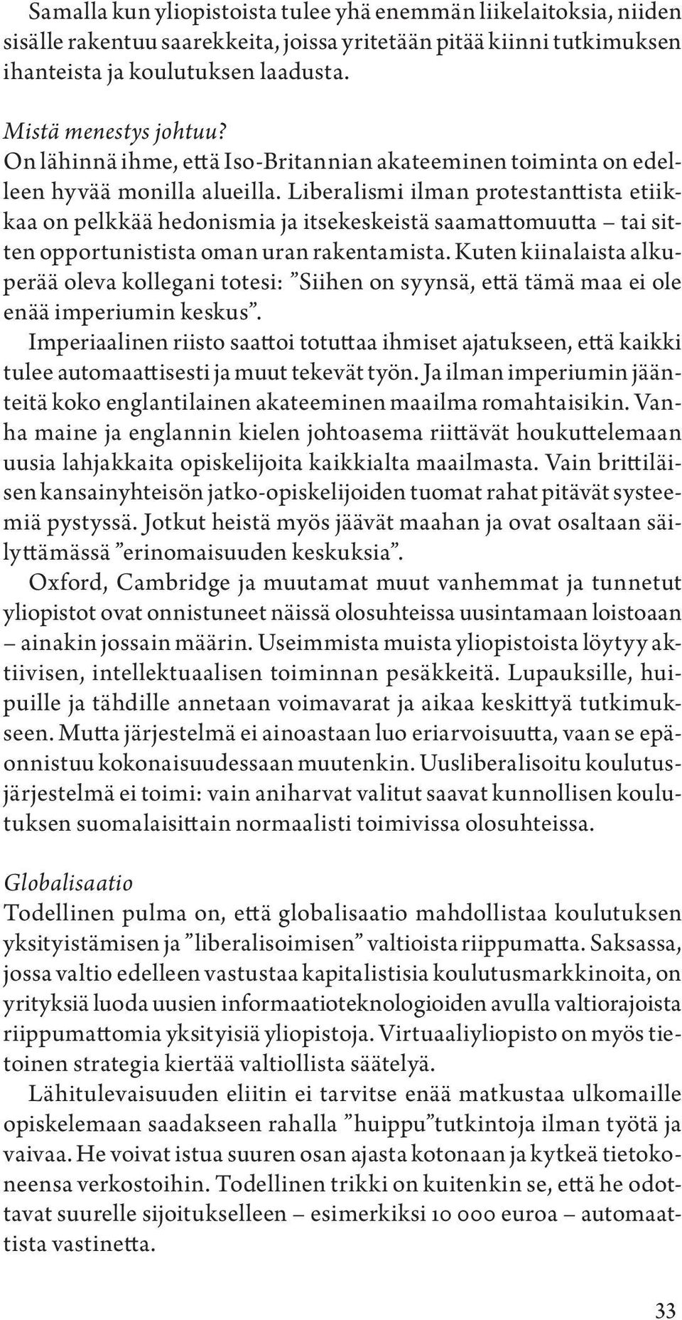 Liberalismi ilman protestanttista etiikkaa on pelkkää hedonismia ja itsekeskeistä saamattomuutta tai sitten opportunistista oman uran rakentamista.