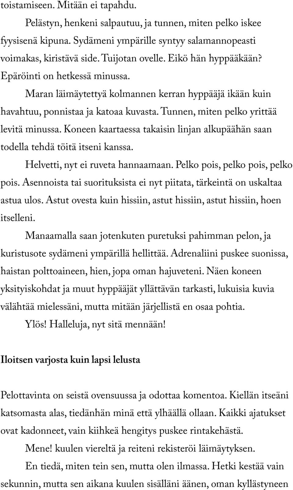 Koneen kaartaessa takaisin linjan alkupäähän saan todella tehdä töitä itseni kanssa. Helvetti, nyt ei ruveta hannaamaan. Pelko pois, pelko pois, pelko pois.