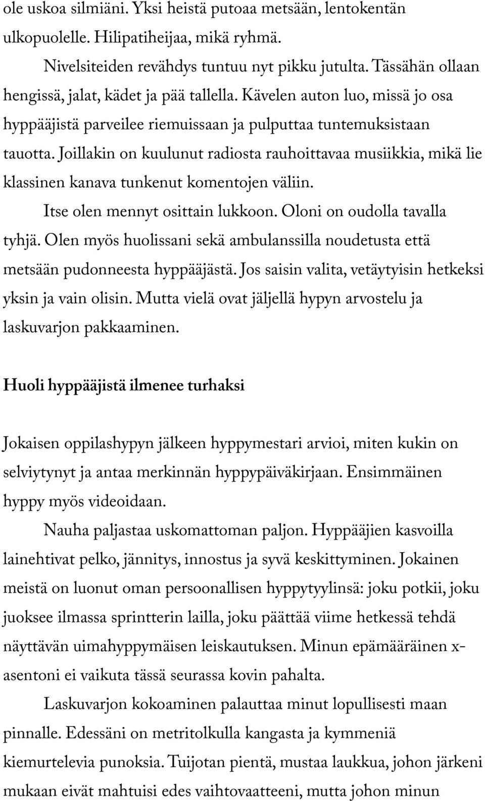 Joillakin on kuulunut radiosta rauhoittavaa musiikkia, mikä lie klassinen kanava tunkenut komentojen väliin. Itse olen mennyt osittain lukkoon. Oloni on oudolla tavalla tyhjä.