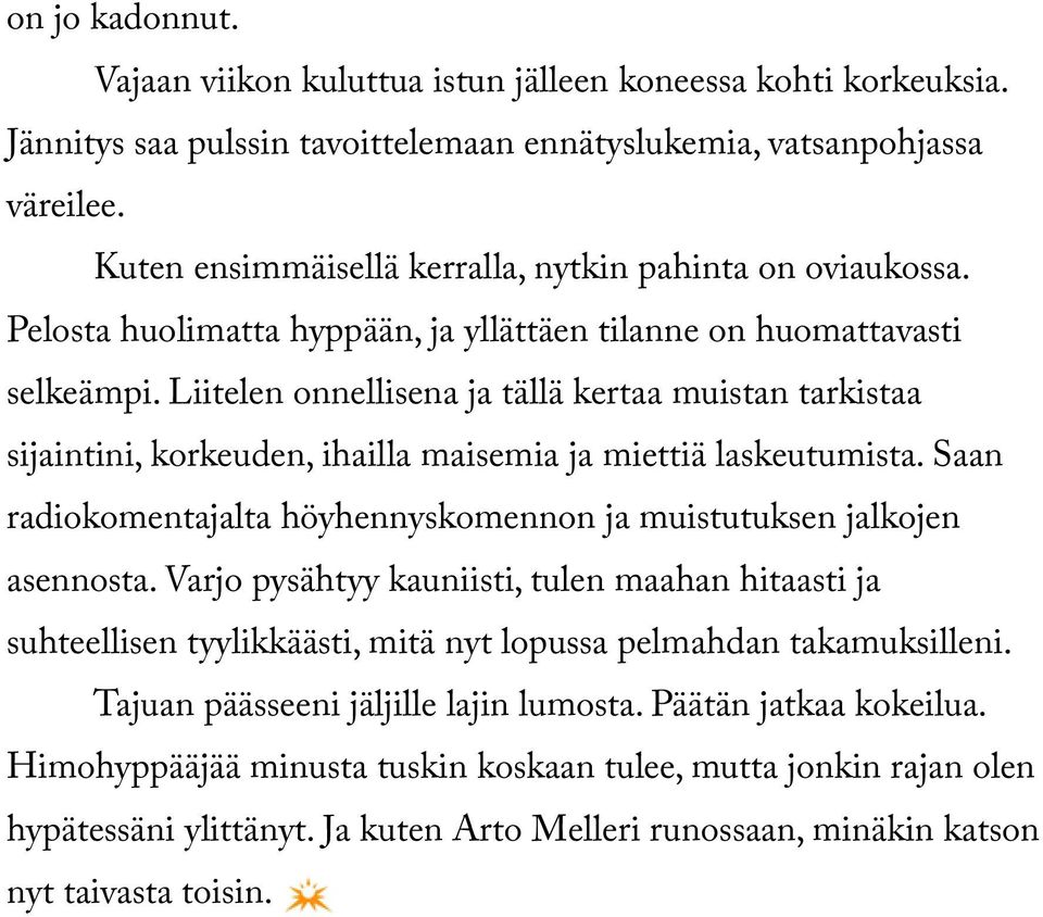 Liitelen onnellisena ja tällä kertaa muistan tarkistaa sijaintini, korkeuden, ihailla maisemia ja miettiä laskeutumista. Saan radiokomentajalta höyhennyskomennon ja muistutuksen jalkojen asennosta.