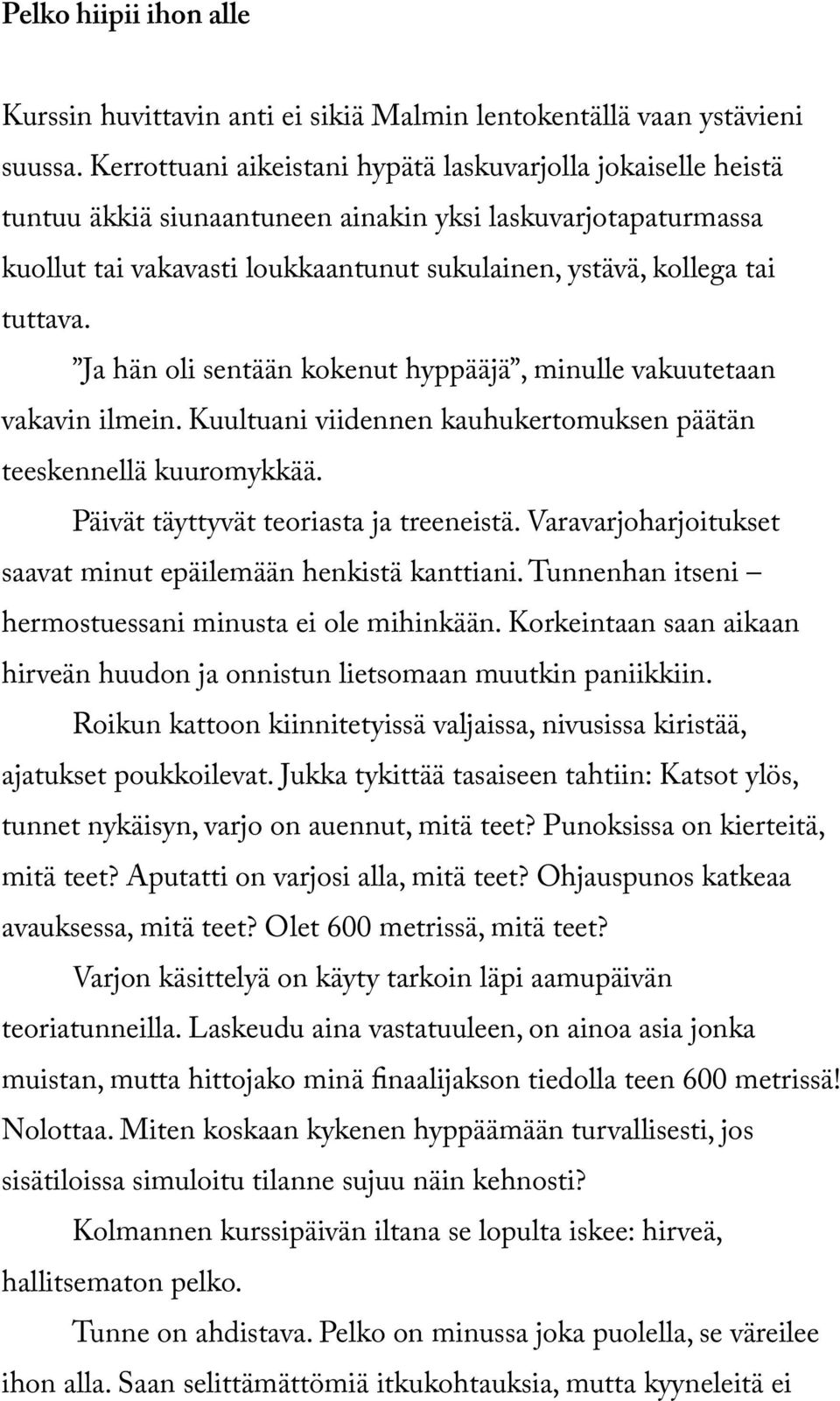 tuttava. Ja hän oli sentään kokenut hyppääjä, minulle vakuutetaan vakavin ilmein. Kuultuani viidennen kauhukertomuksen päätän teeskennellä kuuromykkää. Päivät täyttyvät teoriasta ja treeneistä.