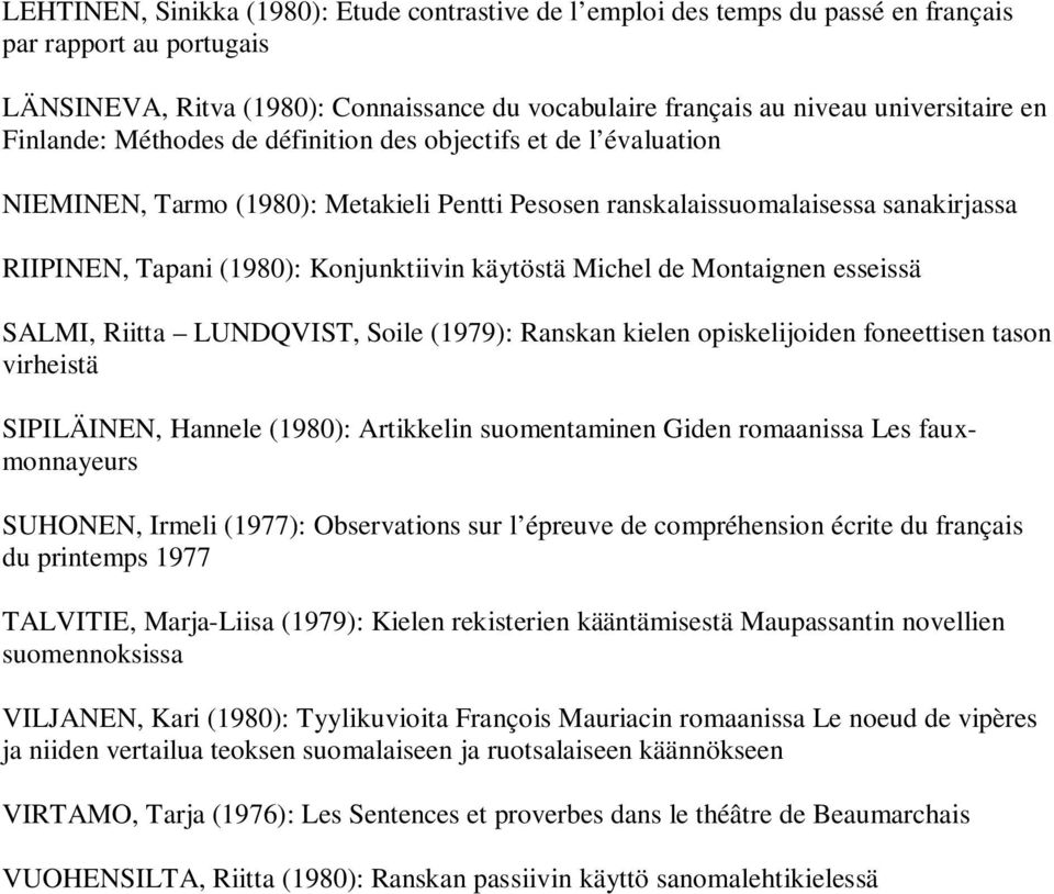 käytöstä Michel de Montaignen esseissä SALMI, Riitta LUNDQVIST, Soile (1979): Ranskan kielen opiskelijoiden foneettisen tason virheistä SIPILÄINEN, Hannele (1980): Artikkelin suomentaminen Giden