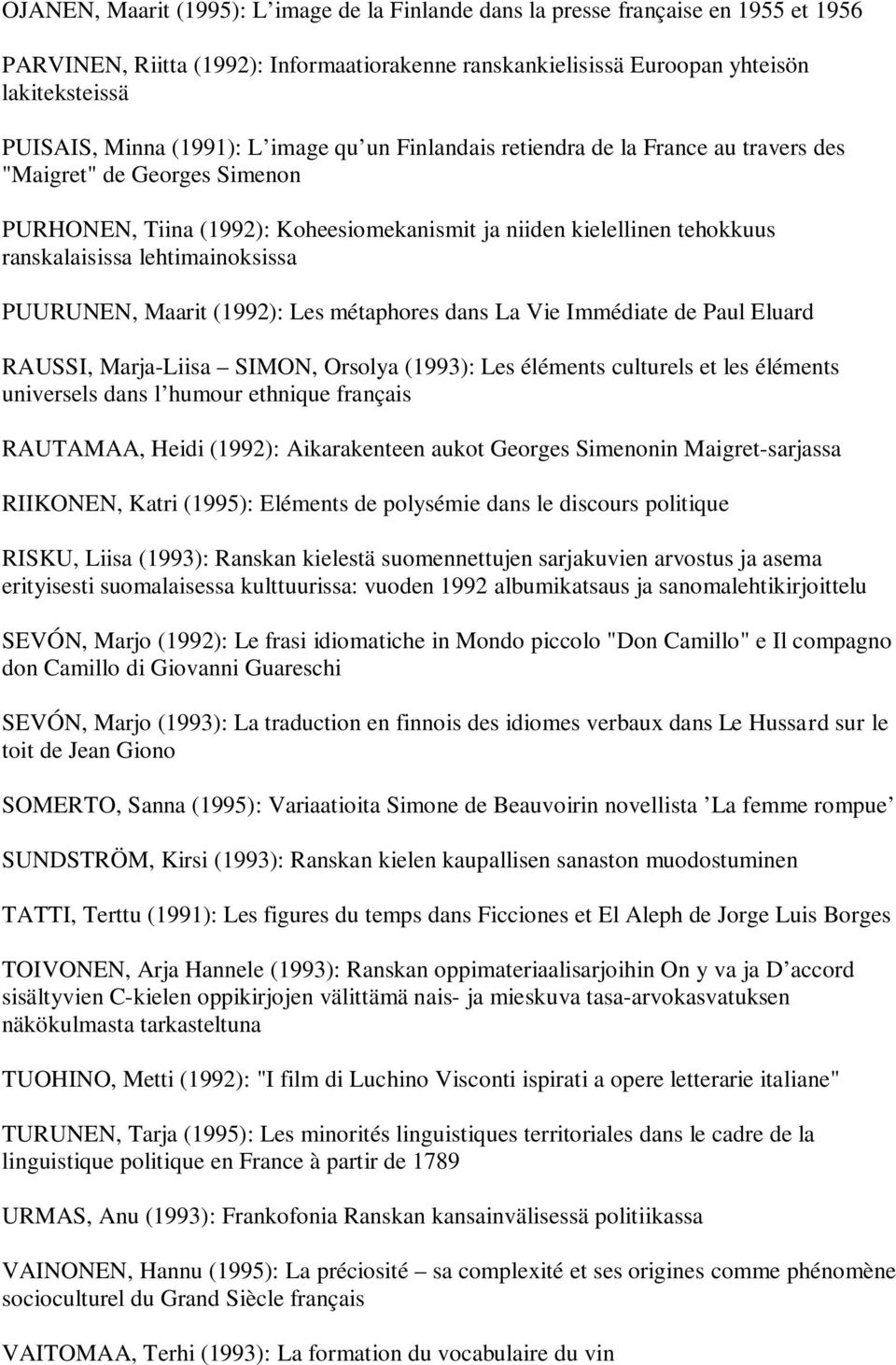 lehtimainoksissa PUURUNEN, Maarit (1992): Les métaphores dans La Vie Immédiate de Paul Eluard RAUSSI, Marja-Liisa SIMON, Orsolya (1993): Les éléments culturels et les éléments universels dans l