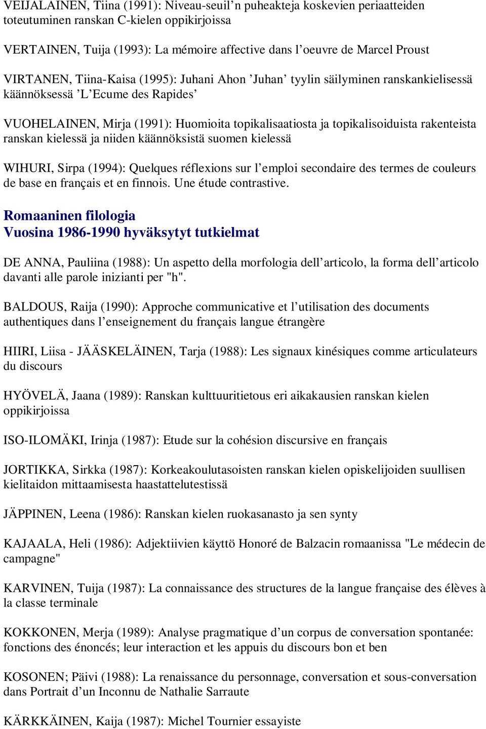 rakenteista ranskan kielessä ja niiden käännöksistä suomen kielessä WIHURI, Sirpa (1994): Quelques réflexions sur l emploi secondaire des termes de couleurs de base en français et en finnois.