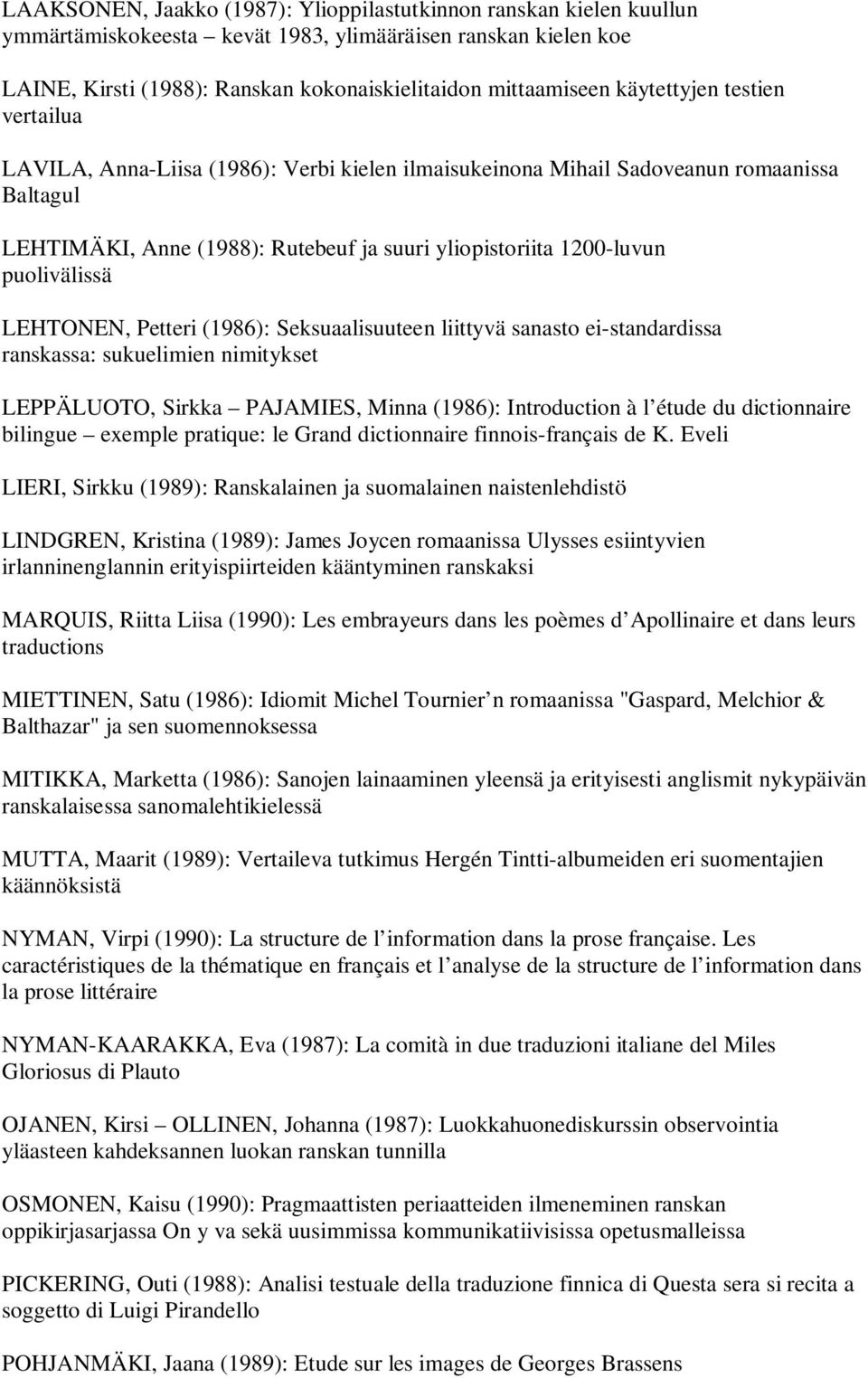 puolivälissä LEHTONEN, Petteri (1986): Seksuaalisuuteen liittyvä sanasto ei-standardissa ranskassa: sukuelimien nimitykset LEPPÄLUOTO, Sirkka PAJAMIES, Minna (1986): Introduction à l étude du