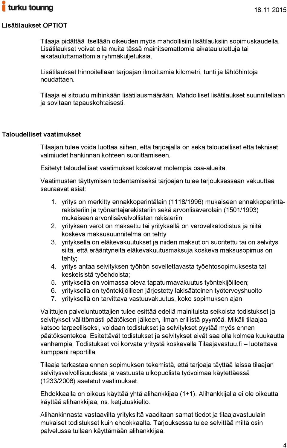 Lisätilaukset hinnoitellaan tarjoajan ilmoittamia kilometri, tunti ja lähtöhintoja noudattaen. Tilaaja ei sitoudu mihinkään lisätilausmäärään.