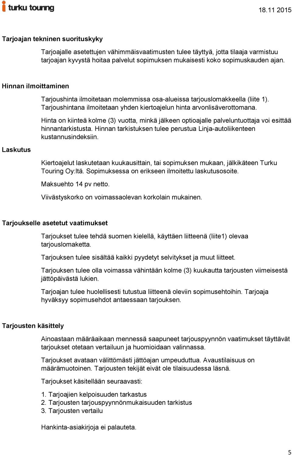 Hinta on kiinteä kolme (3) vuotta, minkä jälkeen optioajalle palveluntuottaja voi esittää hinnantarkistusta. Hinnan tarkistuksen tulee perustua Linja-autoliikenteen kustannusindeksiin.