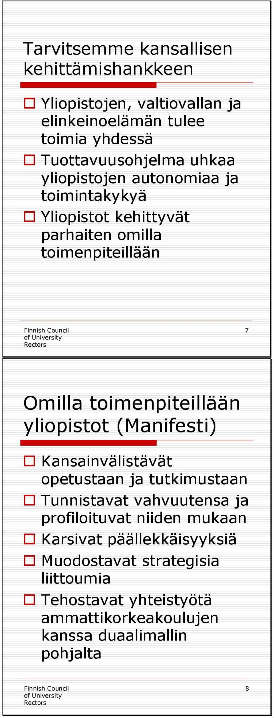 yliopistot (Manifesti) Kansainvälistävät opetustaan ja tutkimustaan Tunnistavat vahvuutensa ja profiloituvat niiden mukaan