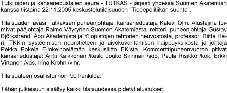 Alustajina toimivat pääjohtaja Raimo Väyrynen Suomen Akatemiasta, rehtori, puheenjohtaja Gustav Björkstrand, Åbo Akademista ja Yliopistojen rehtorien neuvostosta, professori Riitta Hari, TKK:n