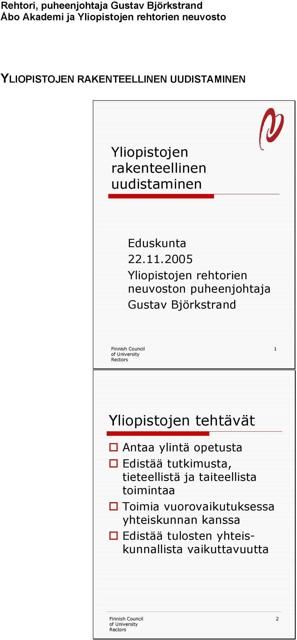 2005 Yliopistojen rehtorien neuvoston puheenjohtaja Gustav Björkstrand 1 Yliopistojen tehtävät Antaaylintäopetusta