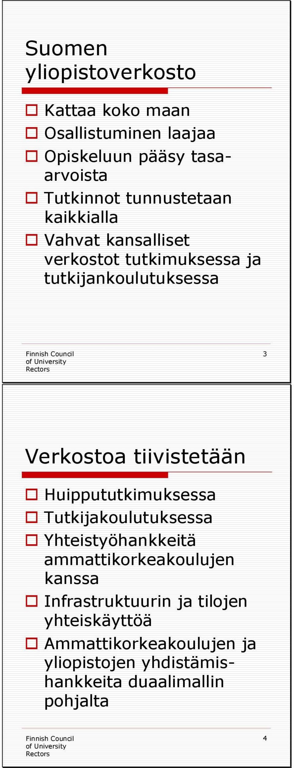 tiivistetään Huippututkimuksessa Tutkijakoulutuksessa Yhteistyöhankkeitä ammattikorkeakoulujen kanssa