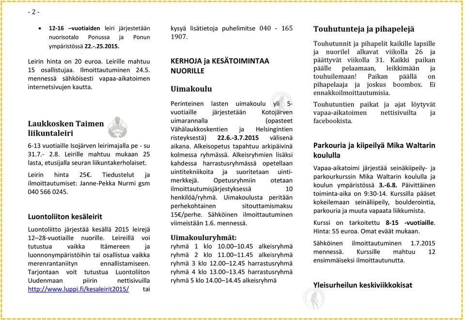 Tiedustelut ja ilmoittautumiset: Janne-Pekka Nurmi gsm 040 566 0245. Luontoliiton kesäleirit Luontoliitto järjestää kesällä 2015 leirejä 12 28-vuotiaille nuorille.