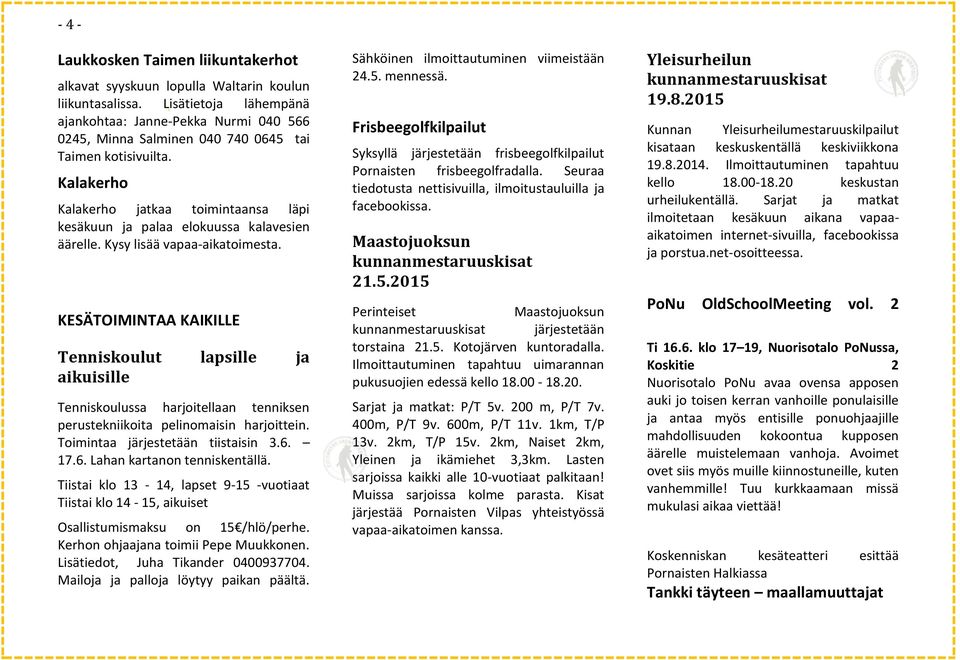 Kalakerho Kalakerho jatkaa toimintaansa läpi kesäkuun ja palaa elokuussa kalavesien äärelle. Kysy lisää vapaa-aikatoimesta.