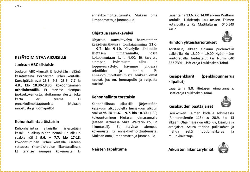 Kehonhallintaa tiistaisin Kehonhallintaa aikuisille järjestetään kesäkuun alkupuolelta heinäkuun alkuun saakka välillä 9.6. 7.