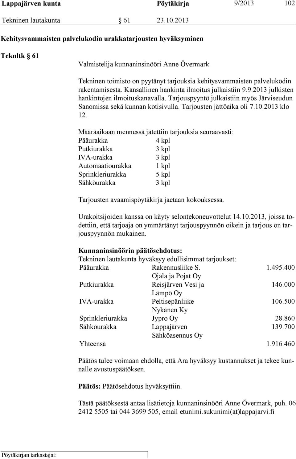 2013 Kehitysvammaisten palvelukodin urakkatarjousten hyväksyminen Teknltk 61 Valmistelija kunnaninsinööri Anne Övermark Tekninen toimisto on pyytänyt tarjouksia kehitysvammaisten palvelukodin ra ken