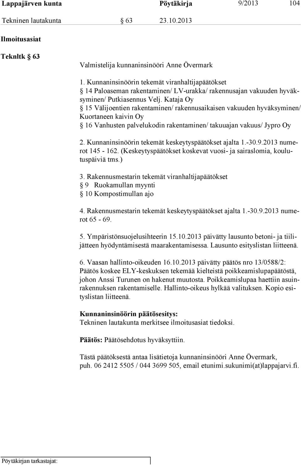 Kataja Oy 15 Välijoentien rakentaminen/ rakennusaikaisen vakuuden hyväksyminen/ Kuor ta neen kaivin Oy 16 Vanhusten palvelukodin rakentaminen/ takuuajan vakuus/ Jypro Oy 2.