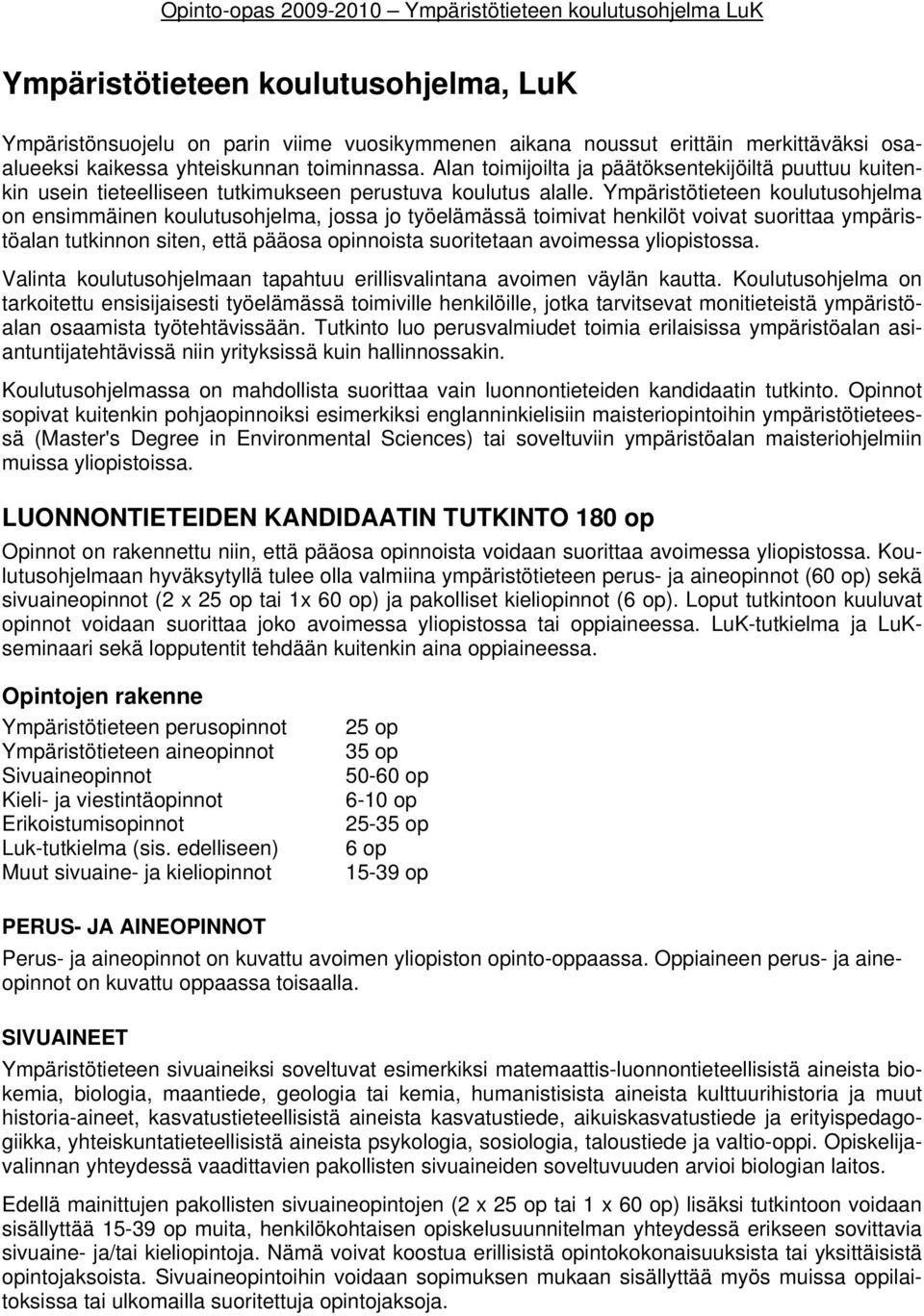 Ympäristötieteen koulutusohjelma on ensimmäinen koulutusohjelma, jossa jo työelämässä toimivat henkilöt voivat suorittaa ympäristöalan tutkinnon siten, että pääosa opinnoista suoritetaan avoimessa