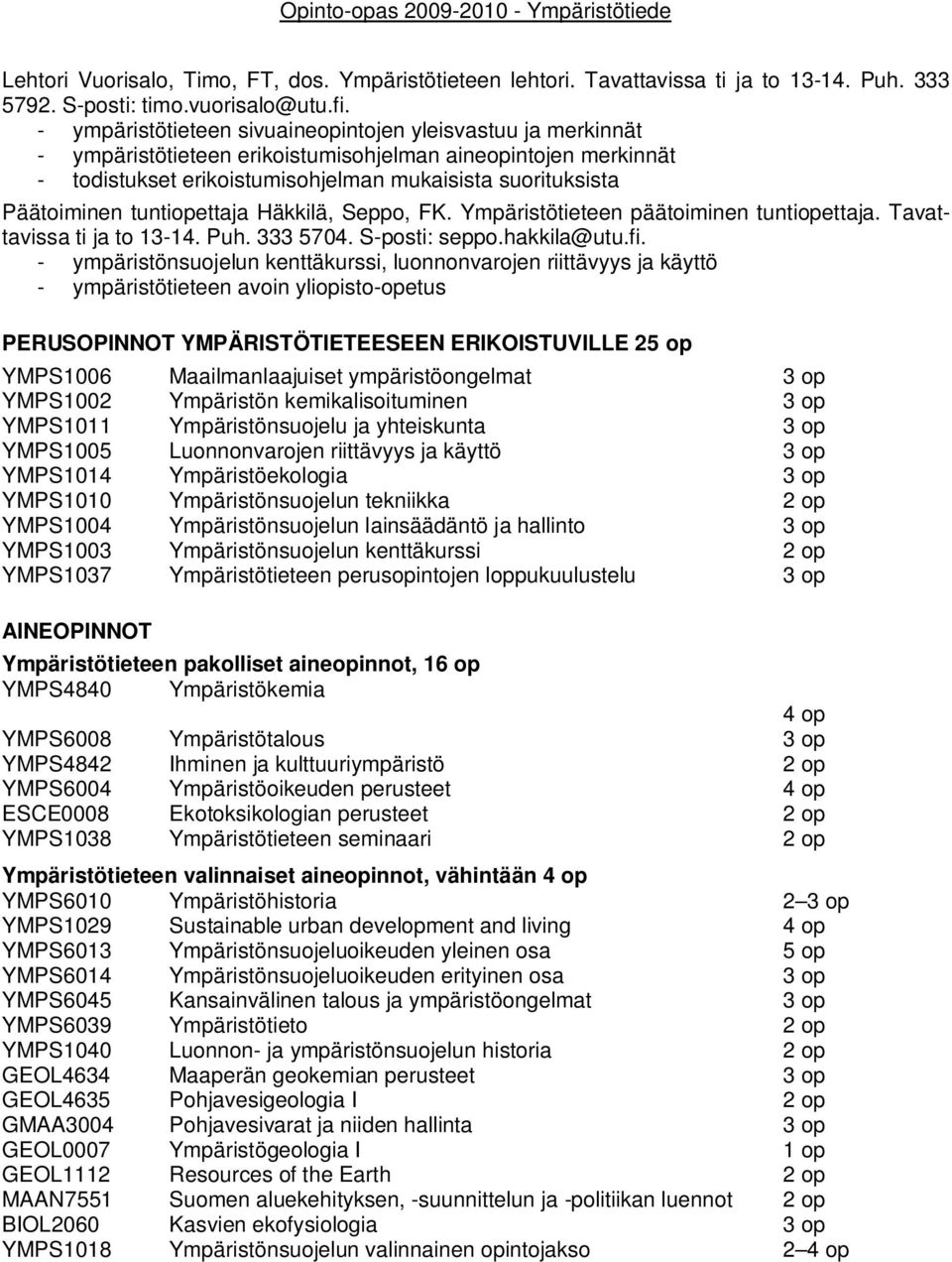 tuntiopettaja Häkkilä, Seppo, FK. Ympäristötieteen päätoiminen tuntiopettaja. Tavattavissa ti ja to 13-14. Puh. 333 5704. S-posti: seppo.hakkila@utu.fi.