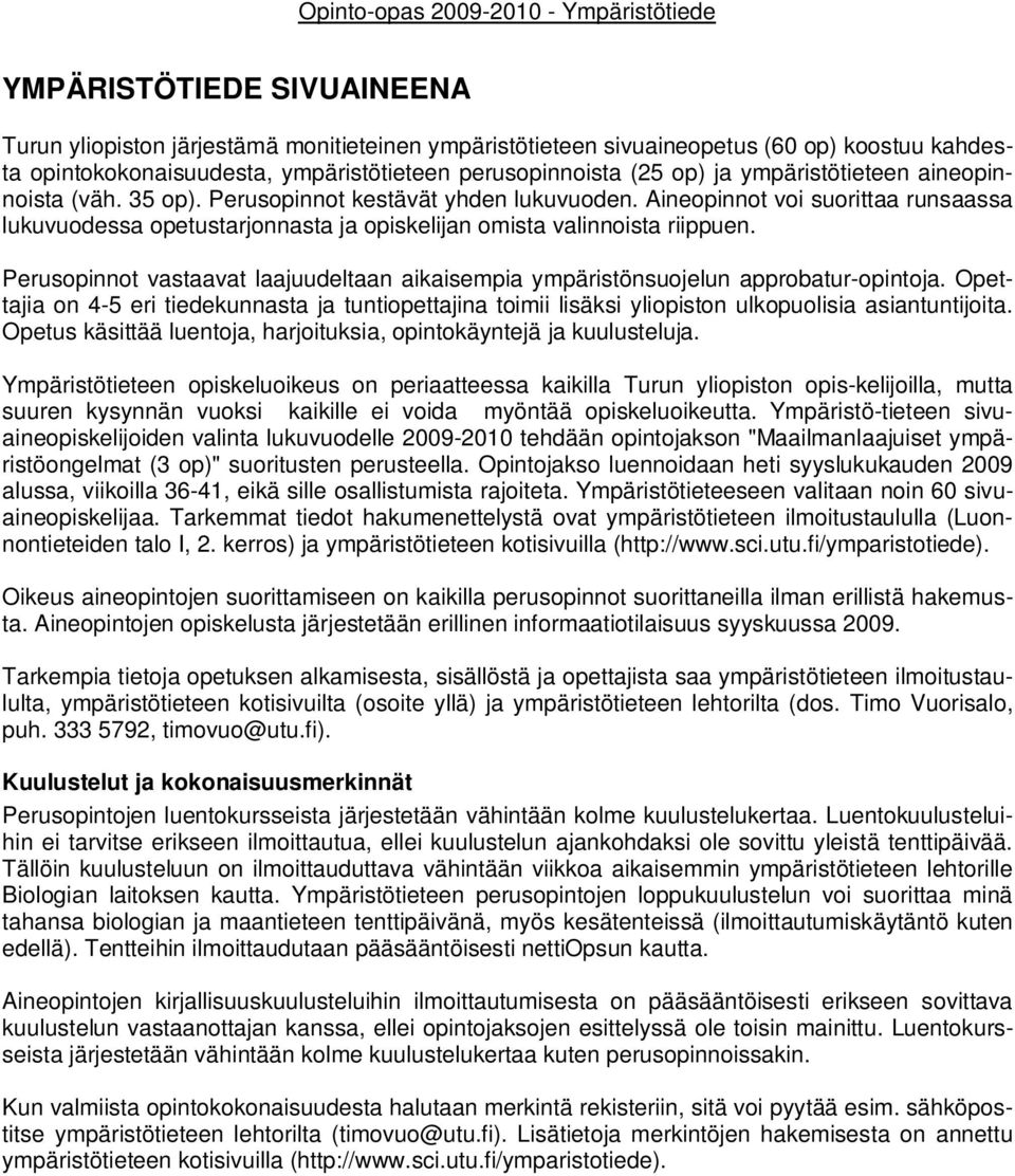 Perusopinnot vastaavat laajuudeltaan aikaisempia ympäristönsuojelun approbatur-opintoja. Opettajia on 4-5 eri tiedekunnasta ja tuntiopettajina toimii lisäksi yliopiston ulkopuolisia asiantuntijoita.