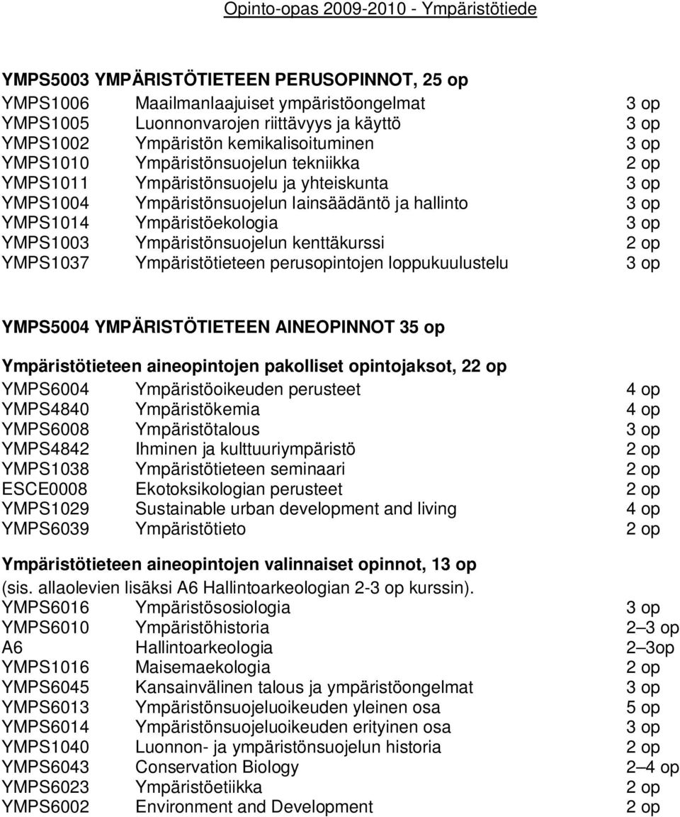 kenttäkurssi 2 op YMPS1037 Ympäristötieteen perusopintojen loppukuulustelu 3 op YMPS5004 YMPÄRISTÖTIETEEN AINEOPINNOT 35 op Ympäristötieteen aineopintojen pakolliset opintojaksot, 22 op YMPS6004