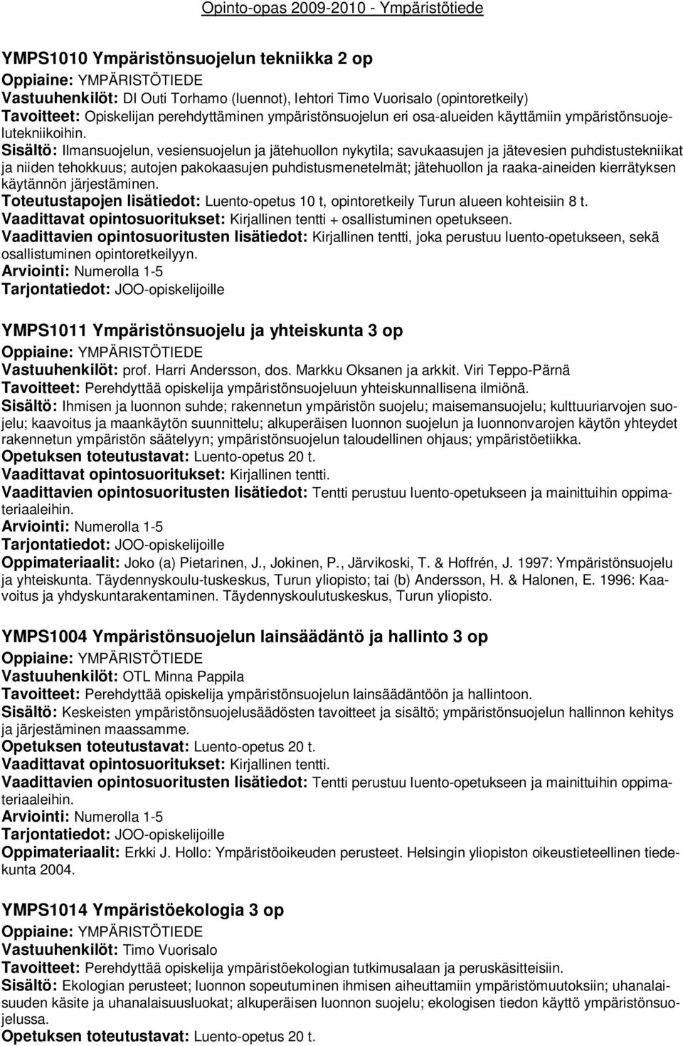 Sisältö: Ilmansuojelun, vesiensuojelun ja jätehuollon nykytila; savukaasujen ja jätevesien puhdistustekniikat ja niiden tehokkuus; autojen pakokaasujen puhdistusmenetelmät; jätehuollon ja