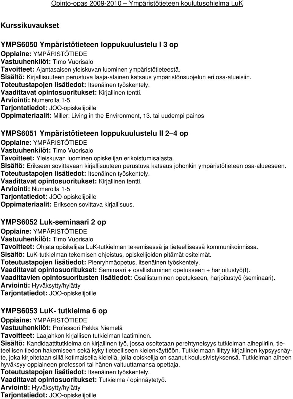 tai uudempi painos YMPS6051 Ympäristötieteen loppukuulustelu II 2 4 op Tavoitteet: Yleiskuvan luominen opiskelijan erikoistumisalasta.