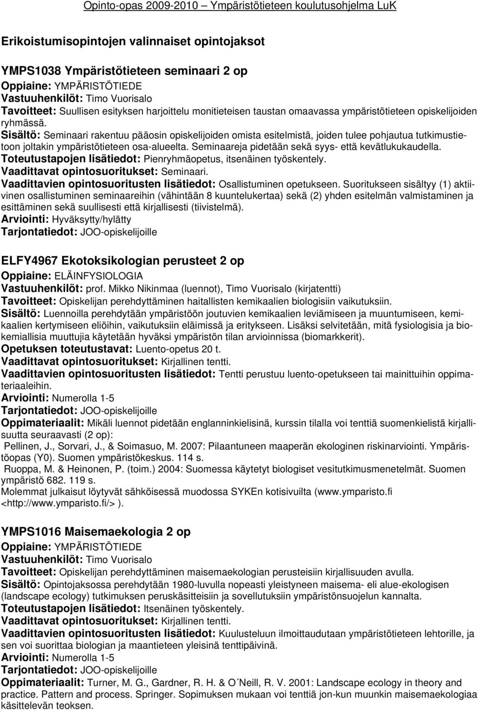 Sisältö: Seminaari rakentuu pääosin opiskelijoiden omista esitelmistä, joiden tulee pohjautua tutkimustietoon joltakin ympäristötieteen osa-alueelta.