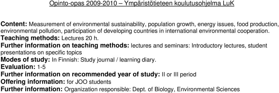 Further information on teaching methods: lectures and seminars: Introductory lectures, student presentations on specific topics Modes of study: In Finnish: Study journal /