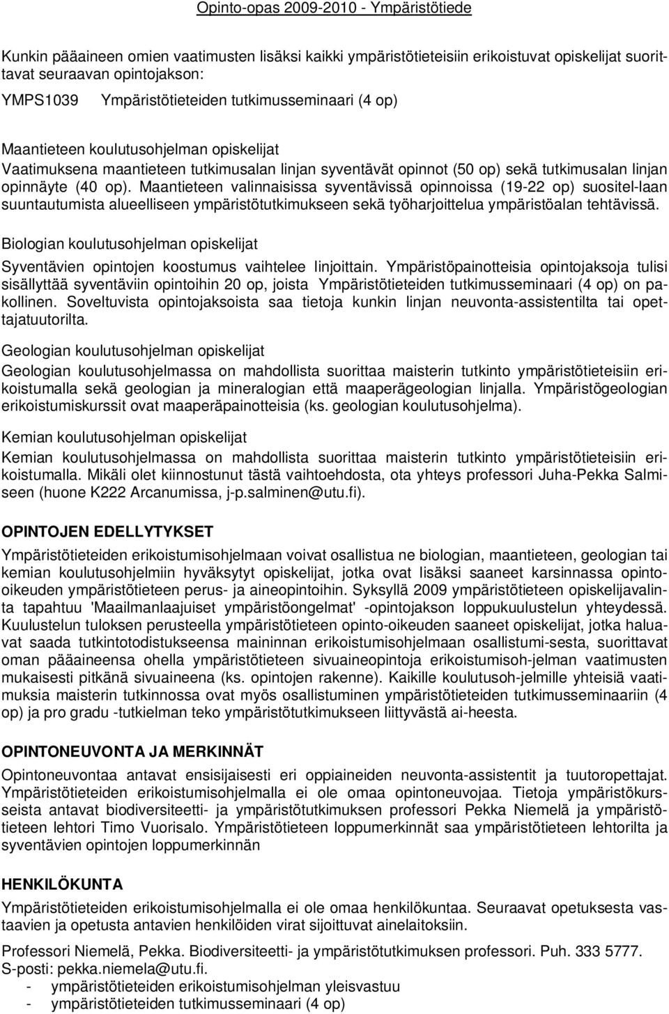 Maantieteen valinnaisissa syventävissä opinnoissa (19-22 op) suositel-laan suuntautumista alueelliseen ympäristötutkimukseen sekä työharjoittelua ympäristöalan tehtävissä.