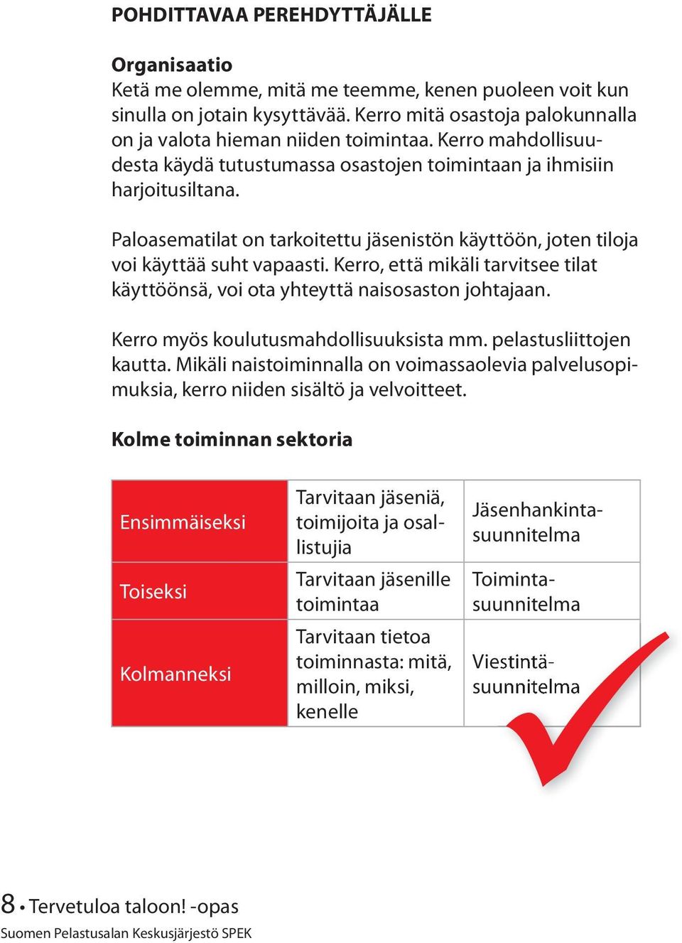 Kerro, että mikäli tarvitsee tilat käyttöönsä, voi ota yhteyttä naisosaston johtajaan. Kerro myös koulutusmahdollisuuksista mm. pelastusliittojen kautta.