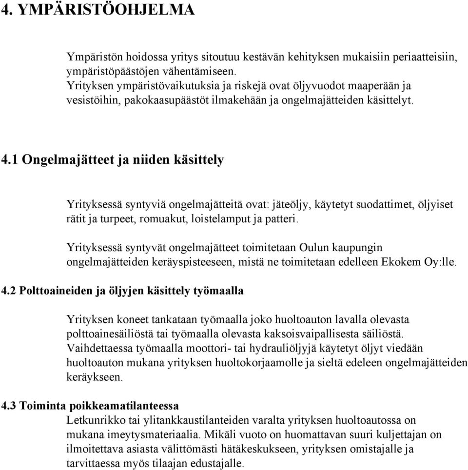 1 Ongelmajätteet ja niiden käsittely Yrityksessä syntyviä ongelmajätteitä ovat: jäteöljy, käytetyt suodattimet, öljyiset rätit ja turpeet, romuakut, loistelamput ja patteri.