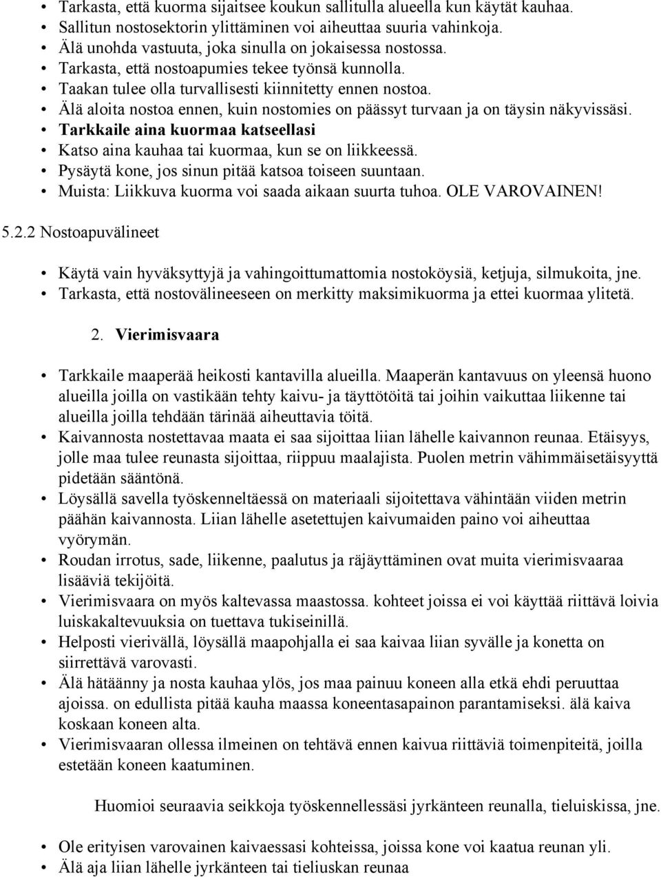 Älä aloita nostoa ennen, kuin nostomies on päässyt turvaan ja on täysin näkyvissäsi. Tarkkaile aina kuormaa katseellasi Katso aina kauhaa tai kuormaa, kun se on liikkeessä.