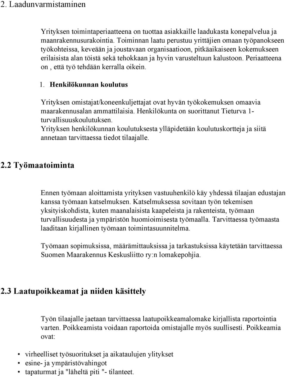 kalustoon. Periaatteena on, että työ tehdään kerralla oikein. 1. Henkilökunnan koulutus Yrityksen omistajat/koneenkuljettajat ovat hyvän työkokemuksen omaavia maarakennusalan ammattilaisia.