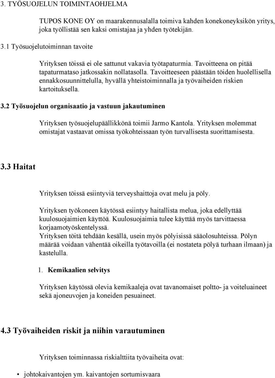 Tavoitteeseen päästään töiden huolellisella ennakkosuunnittelulla, hyvällä yhteistoiminnalla ja työvaiheiden riskien kartoituksella. 3.